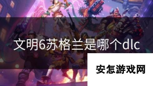 文明6苏格兰是哪个dlc