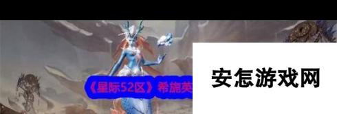 《星际52区》希旎英雄档案分享？星际52区攻略推荐